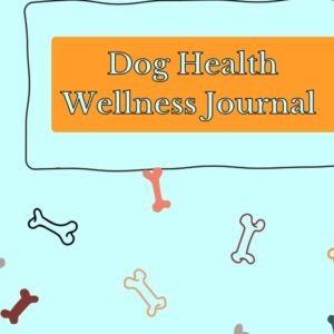 Dog Health Wellness Journal: A Structured Logbook for Tracking Vet Visits, Medications, Diet, Behavior & Daily Care