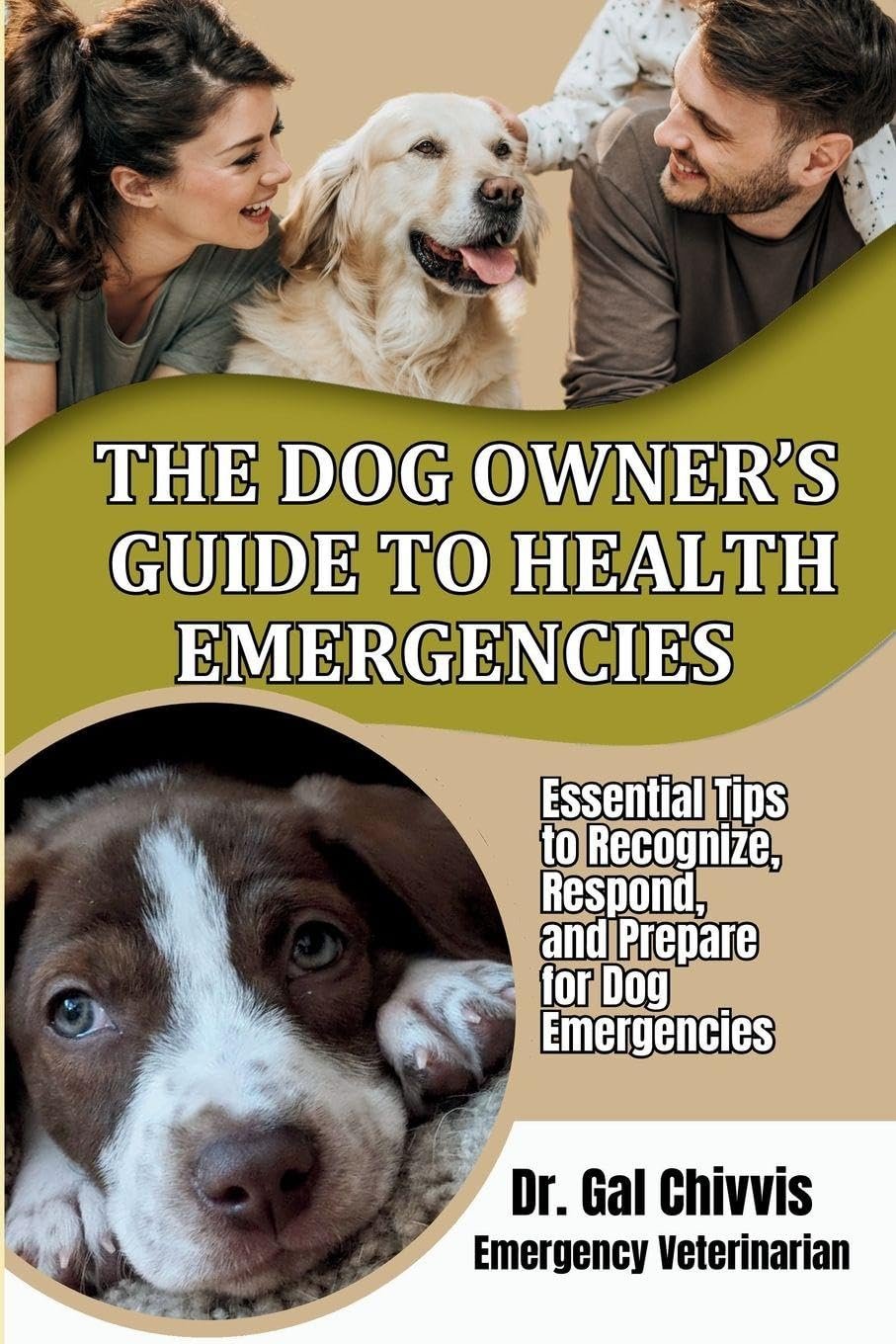 The Dog Owner's Guide to Health Emergencies: Essential Tips to Recognize, Respond, and Prepare for Dog Emergencies