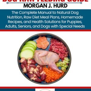 DOG RAW FEEDING GUIDE: The Complete Manual to Natural Dog Nutrition, Raw Diet Meal Plans, Homemade Recipes, and Health Solutions for Puppies, Adults, Seniors, ... (The PetWise Companion Series Book 12)