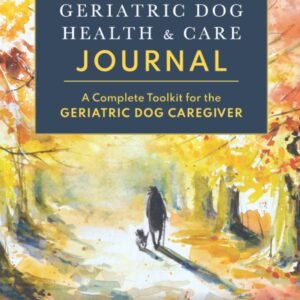 Geriatric Dog Health & Care Journal: A complete toolkit for the geriatric dog caregiver (Old Dog Care and Pet Loss)