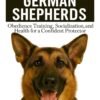 The Beginner’s Guide to German Shepherd: Obedience Training, Socialization, and Health for a Confident Protector (The Complete Companion Series)